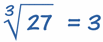 raíz cúbica de 27 = 3