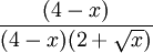 (4-x) / (4-x)(2+sqrt(x))